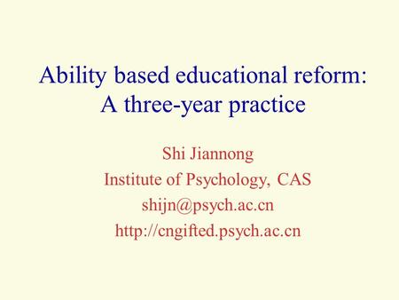 Ability based educational reform: A three-year practice Shi Jiannong Institute of Psychology, CAS