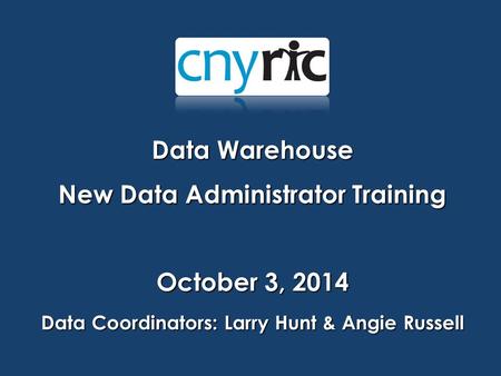 Data Warehouse New Data Administrator Training October 3, 2014 Data Coordinators: Larry Hunt & Angie Russell.