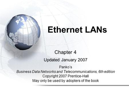 Ethernet LANs Chapter 4 Updated January 2007 Panko’s Business Data Networks and Telecommunications, 6th edition Copyright 2007 Prentice-Hall May only be.