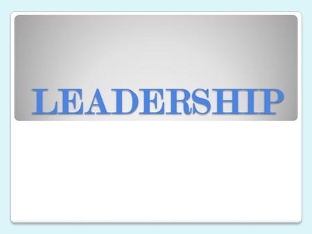 LEADERSHIP. Everyone write down the first name that comes to mind when you think of “leadership”. Now we will divide into groups according to who you.