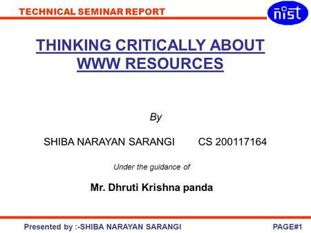 TECHNICAL SEMINAR REPORT Presented by :-SHIBA NARAYAN SARANGI THINKING CRITICALLY ABOUT WWW RESOURCES By SHIBA NARAYAN SARANGI CS 200117164 Under the guidance.