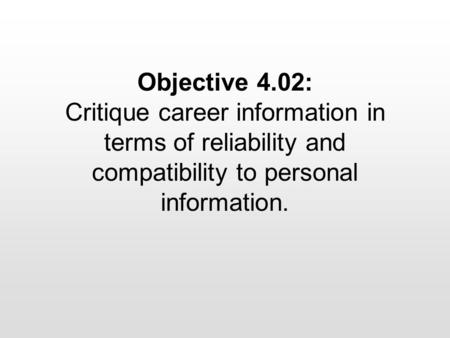 Objective 4.02: Critique career information in terms of reliability and compatibility to personal information.