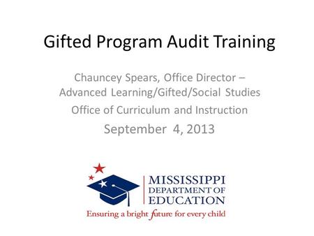 Gifted Program Audit Training Chauncey Spears, Office Director – Advanced Learning/Gifted/Social Studies Office of Curriculum and Instruction September.