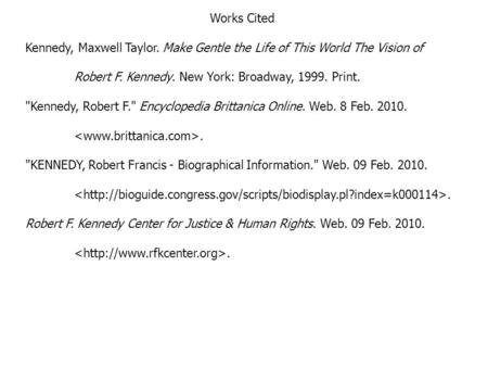 Works Cited Kennedy, Maxwell Taylor. Make Gentle the Life of This World The Vision of Robert F. Kennedy. New York: Broadway, 1999. Print. Kennedy, Robert.