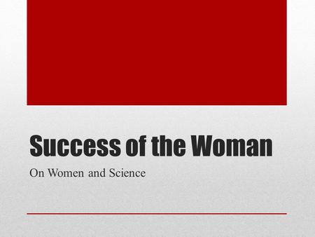 Success of the Woman On Women and Science. A Quick Note Make sure you’re aware of the other scientists we didn’t cover in class—they matter (Paracelsus,