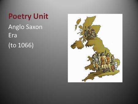 Poetry Unit Anglo Saxon Era (to 1066) Origins of our English Language Where does our language come from? What influenced our language? What is the first.