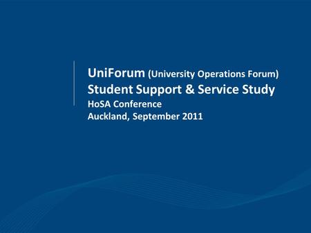 UniForum (University Operations Forum) Student Support & Service Study HoSA Conference Auckland, September 2011.