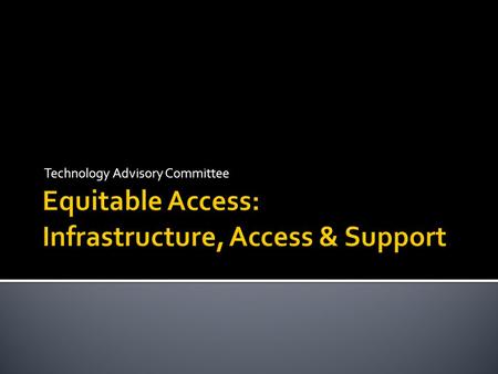 Technology Advisory Committee.  Preparations for 1:1 teacher & student.  Provide high bandwidth infrastructure.  Set minimum speed targets, LAN & WAN.