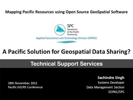 Mapping Pacific Resources using Open Source GeoSpatial Software Sachindra Singh Systems Developer Data Management Section SOPAC/SPC A Pacific Solution.