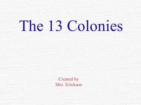 Created by Mrs. Erickson The 13 Colonies $100 Early Colonies New England Colonies Middle Colonies Southern Colonies Geography $200 $300 $400 $500 $100.