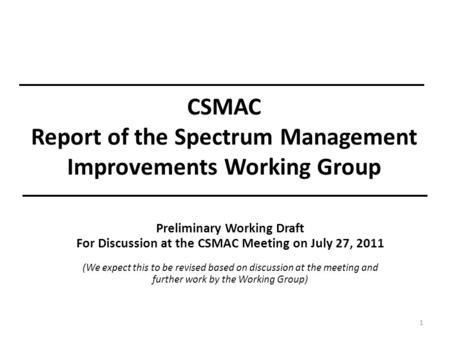 CSMAC Report of the Spectrum Management Improvements Working Group 1 Preliminary Working Draft For Discussion at the CSMAC Meeting on July 27, 2011 (We.