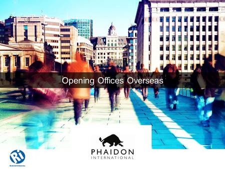 Opening Offices Overseas. 1.Context and purpose: “So, you want to open an overseas office?” 2.Sharing our experiences 3.Time for questions answered. Phaidon.