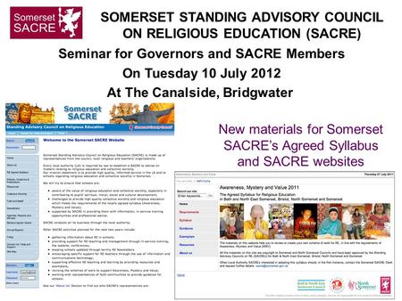 Seminar for Governors and SACRE Members On Tuesday 10 July 2012 At The Canalside, Bridgwater New materials for Somerset SACRE’s Agreed Syllabus and SACRE.