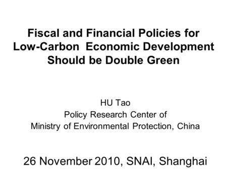 Fiscal and Financial Policies for Low-Carbon Economic Development Should be Double Green HU Tao Policy Research Center of Ministry of Environmental Protection,