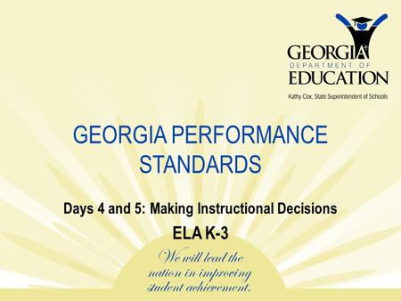 GEORGIA PERFORMANCE STANDARDS Days 4 and 5: Making Instructional Decisions ELA K-3.