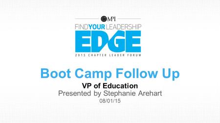 Boot Camp Follow Up VP of Education Presented by Stephanie Arehart 08/01/15.