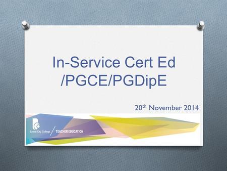 In-Service Cert Ed /PGCE/PGDipE 20 th November 2014.