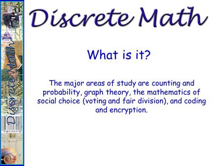 What is it? It is an applications driven course that is based upon the study of events that occur in small, or discrete, chunks. Discrete concepts are.