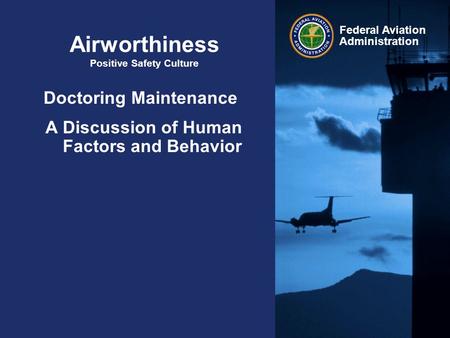 Federal Aviation Administration Airworthiness Positive Safety Culture Doctoring Maintenance A Discussion of Human Factors and Behavior.