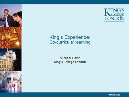 King’s Experience: Co-curricular learning Michael Flavin King’s College London.