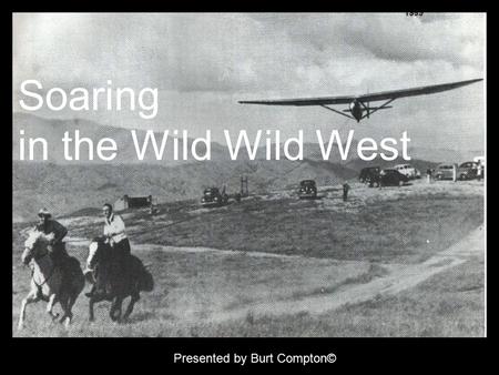 Soaring in the Wild Wild West Presented by Burt Compton©