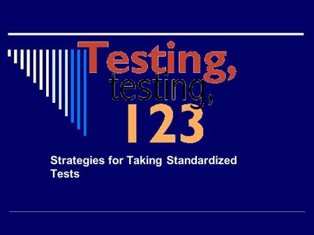 Strategies for Taking Standardized Tests ‘Twas the Night Before Testing  Go to bed on time. Put a few number 2 pencils with erasers in your backpack.