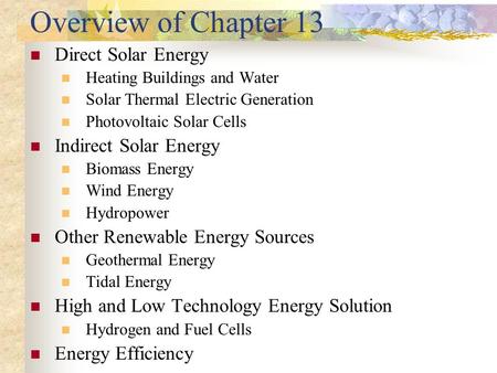 Overview of Chapter 13 Direct Solar Energy Heating Buildings and Water Solar Thermal Electric Generation Photovoltaic Solar Cells Indirect Solar Energy.