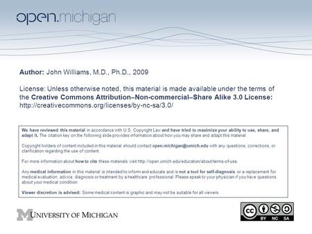 Author: John Williams, M.D., Ph.D., 2009 License: Unless otherwise noted, this material is made available under the terms of the Creative Commons Attribution–Non-commercial–Share.