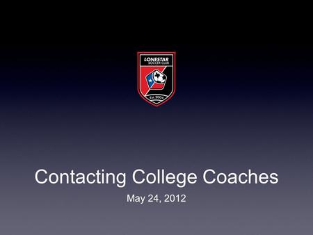 Contacting College Coaches May 24, 2012. Do you have your 20? ★ Remember this number will reduce itself over time ★ This list will constantly evolve ★