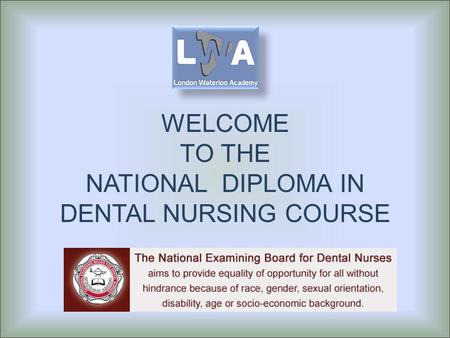 WELCOME TO THE NATIONAL DIPLOMA IN DENTAL NURSING COURSE.