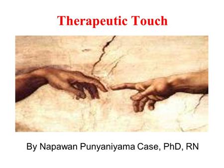 Therapeutic Touch By Napawan Punyaniyama Case, PhD, RN.