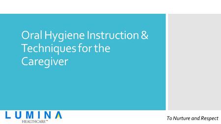 Oral Hygiene Instruction & Techniques for the Caregiver To Nurture and Respect.