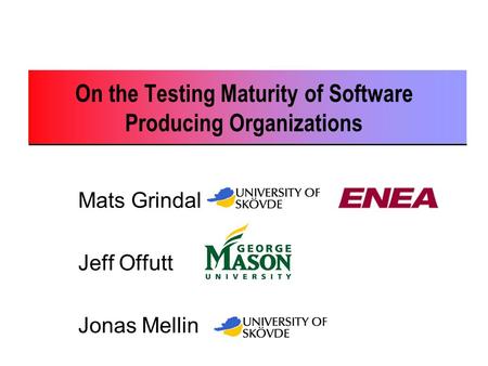 On the Testing Maturity of Software Producing Organizations Mats Grindal Jeff Offutt Jonas Mellin.