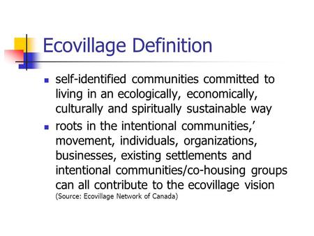 Ecovillage Definition self-identified communities committed to living in an ecologically, economically, culturally and spiritually sustainable way roots.