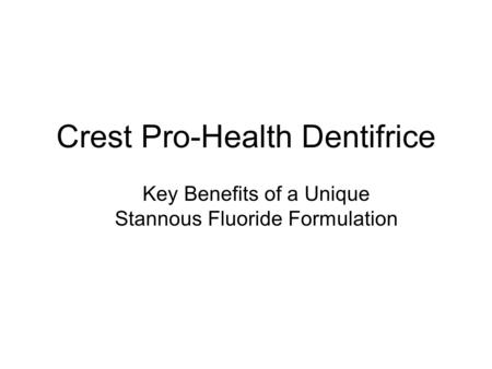 Crest Pro-Health Dentifrice Key Benefits of a Unique Stannous Fluoride Formulation.