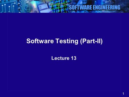 1 Software Testing (Part-II) Lecture 13. 2 Software Testing Software Testing is the process of finding the bugs in a software. It helps in Verifying and.