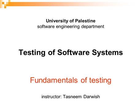 University of Palestine software engineering department Testing of Software Systems Fundamentals of testing instructor: Tasneem Darwish.