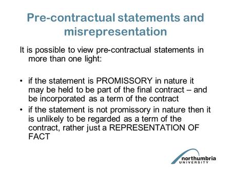 Pre-contractual statements and misrepresentation It is possible to view pre-contractual statements in more than one light: if the statement is PROMISSORY.