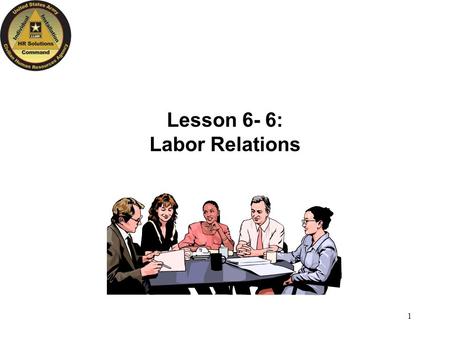 1 Lesson 6- 6: Labor Relations. 2 Learning Objectives After completion of this lesson, participants will be able to: Identify the rights and responsibilities.