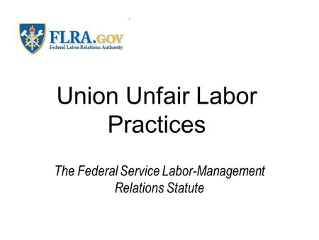 Union Unfair Labor Practices The Federal Service Labor-Management Relations Statute.