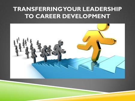 TRANSFERRING YOUR LEADERSHIP TO CAREER DEVELOPMENT.