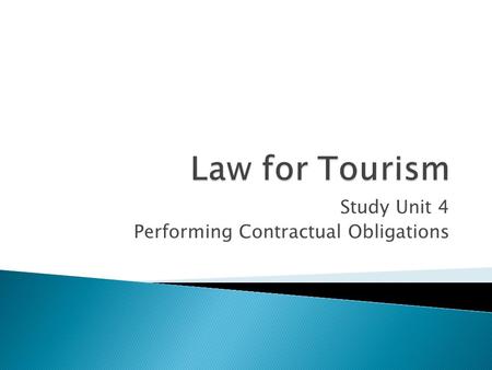 Study Unit 4 Performing Contractual Obligations.  The outcomes for this learning unit are that you should be in a position to: ◦ Discuss Agency ◦ Discuss.