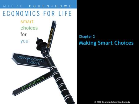 © 2010 Pearson Education CanadaChapter 2 - 1 Chapter 2 Making Smart Choices © 2010 Pearson Education Canada.