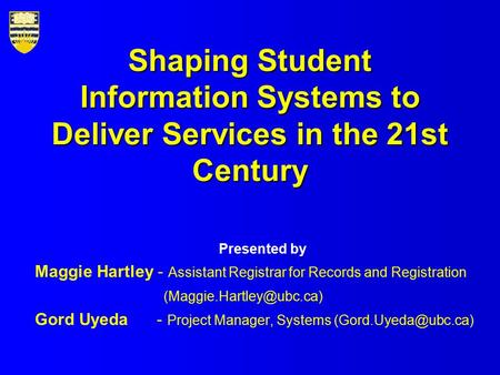 Shaping Student Information Systems to Deliver Services in the 21st Century Presented by Maggie Hartley - Assistant Registrar for Records and Registration.