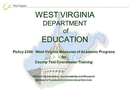 WEST VIRGINIA DEPARTMENT of EDUCATION Policy 2340: West Virginia Measures of Academic Progress for County Test Coordinator Training Office of Assessment,