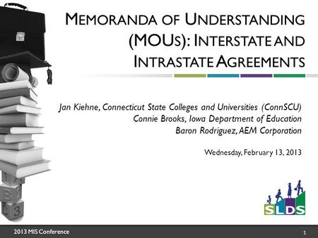 2013 MIS Conference 1 M EMORANDA OF U NDERSTANDING (MOU S ): I NTERSTATE AND I NTRASTATE A GREEMENTS Jan Kiehne, Connecticut State Colleges and Universities.