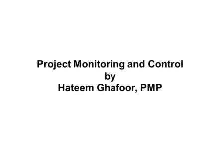 Project Monitoring and Control by Hateem Ghafoor, PMP.