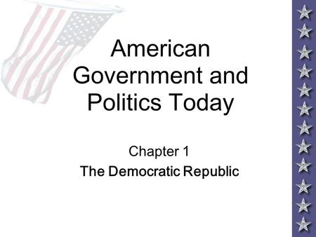 American Government and Politics Today Chapter 1 The Democratic Republic.