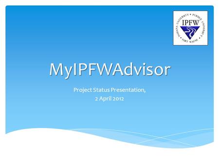 MyIPFWAdvisor Project Status Presentation, 2 April 2012.