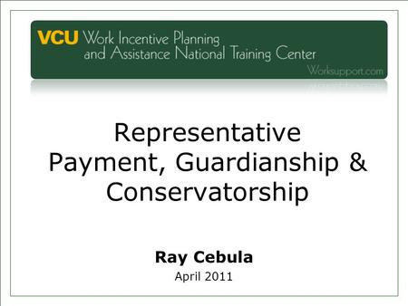 Representative Payment, Guardianship & Conservatorship Ray Cebula April 2011.